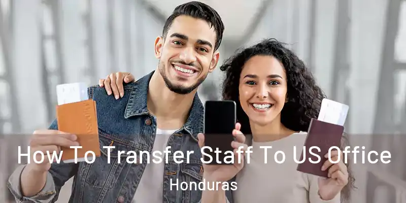  How To Transfer Staff To US Office Honduras